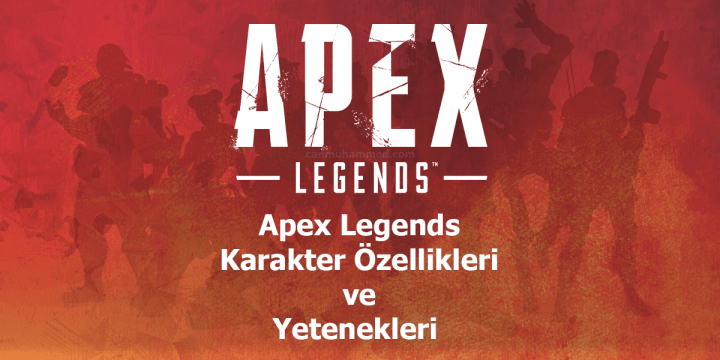 Apex Legends Karakter Özellikleri ve Yetenekleri